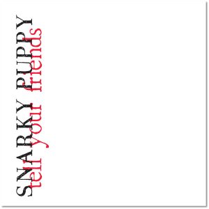 Snarky Puppy – Tell your friends